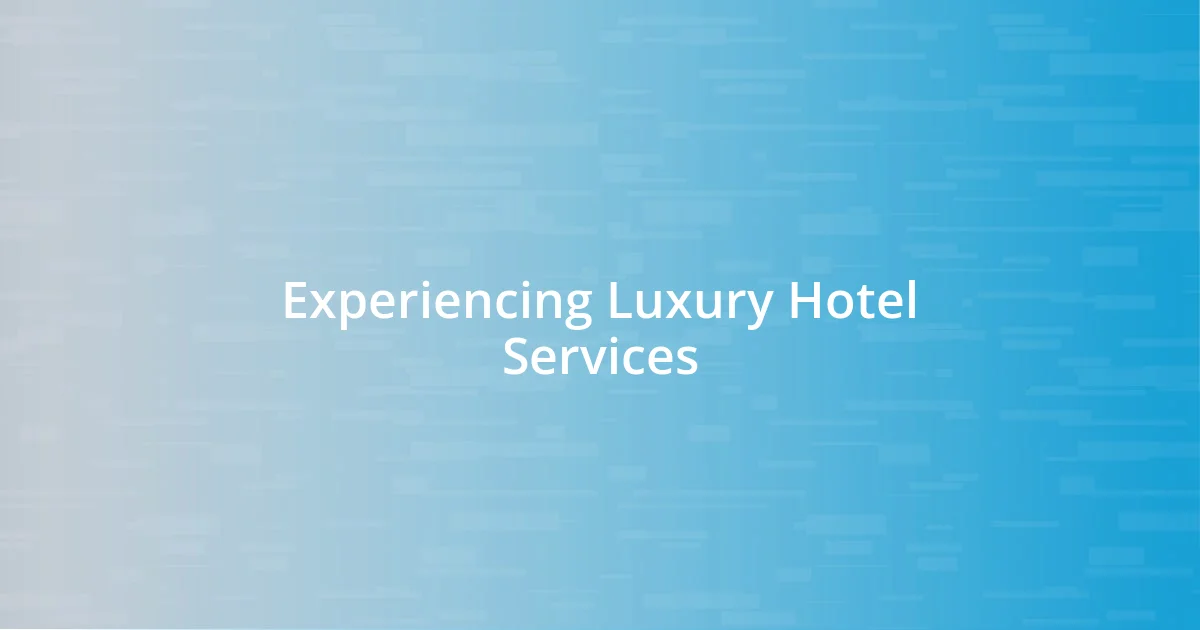 Experiencing Luxury Hotel Services