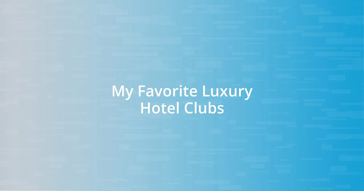 My Favorite Luxury Hotel Clubs