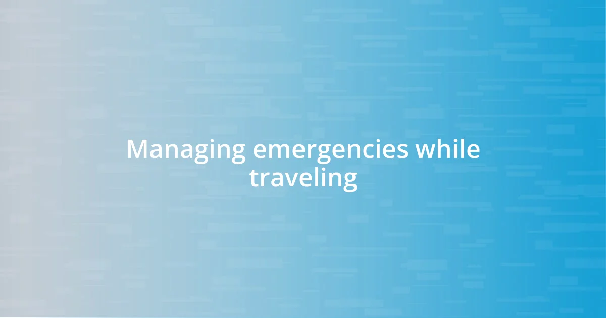 Managing emergencies while traveling