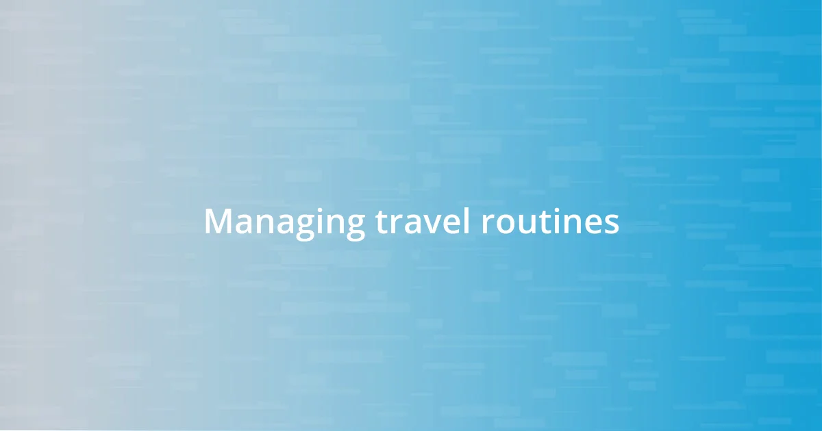 Managing travel routines