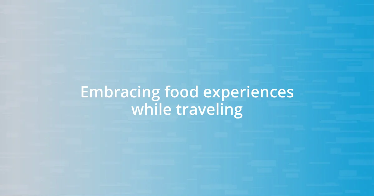 Embracing food experiences while traveling