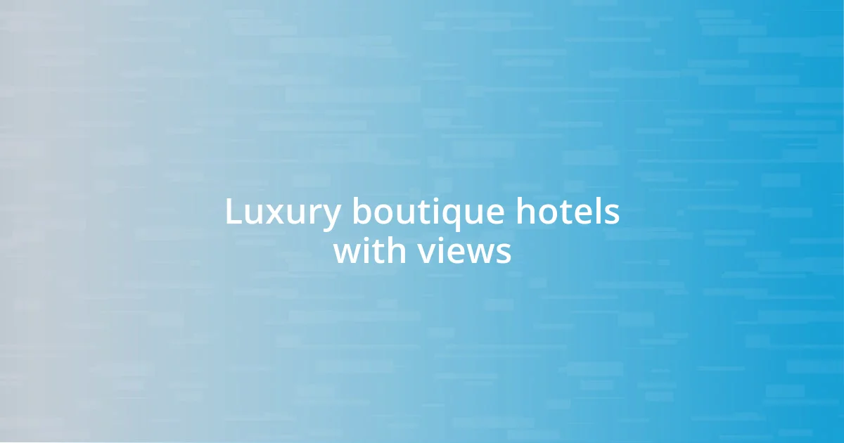 Luxury boutique hotels with views