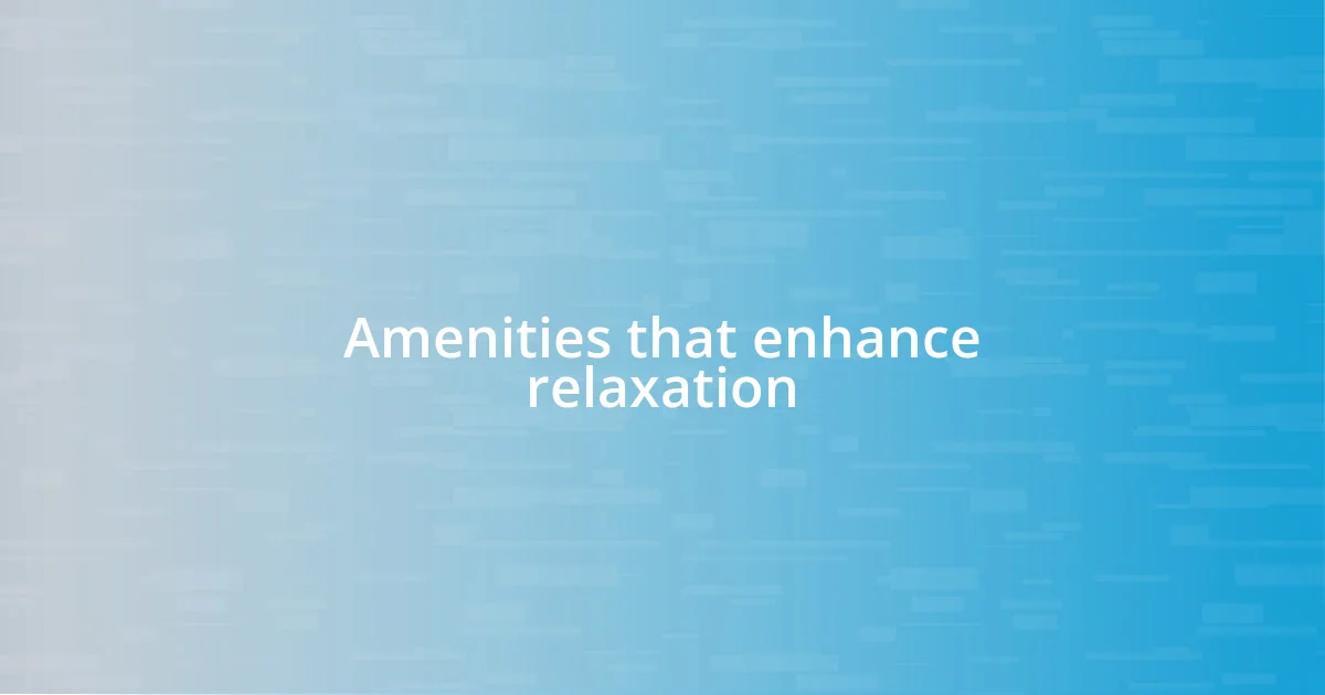 Amenities that enhance relaxation