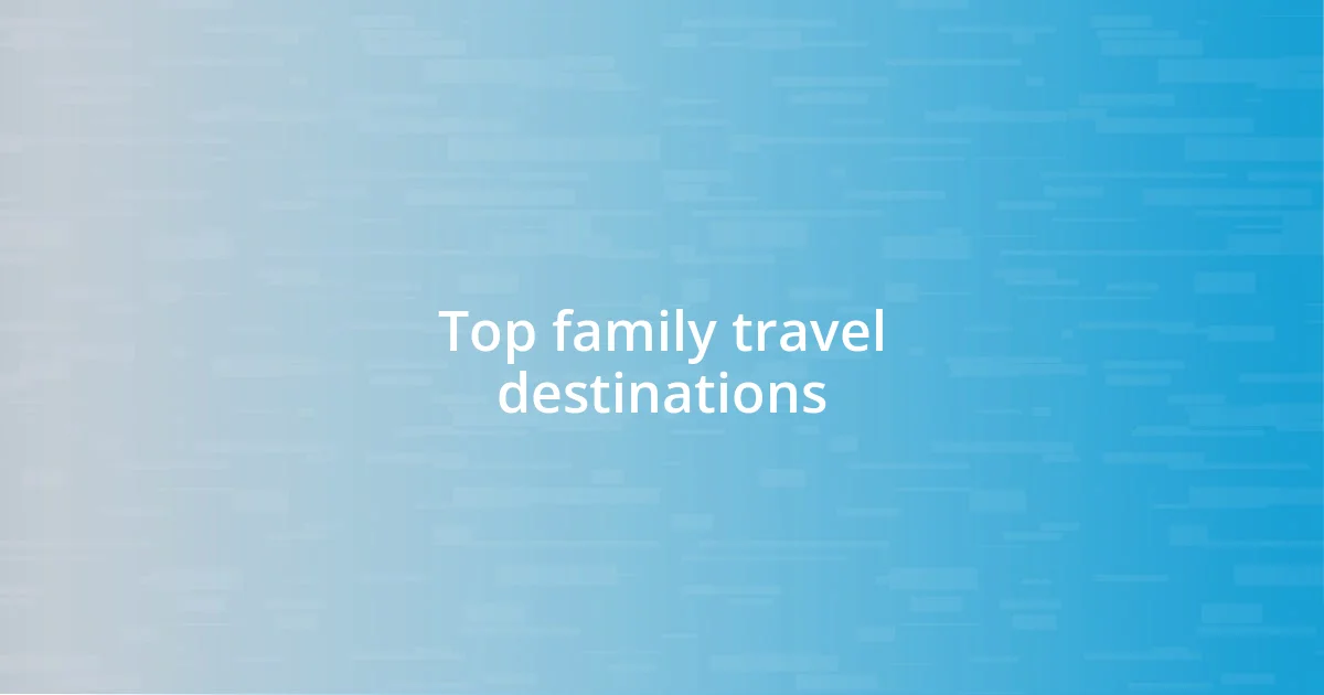 Top family travel destinations