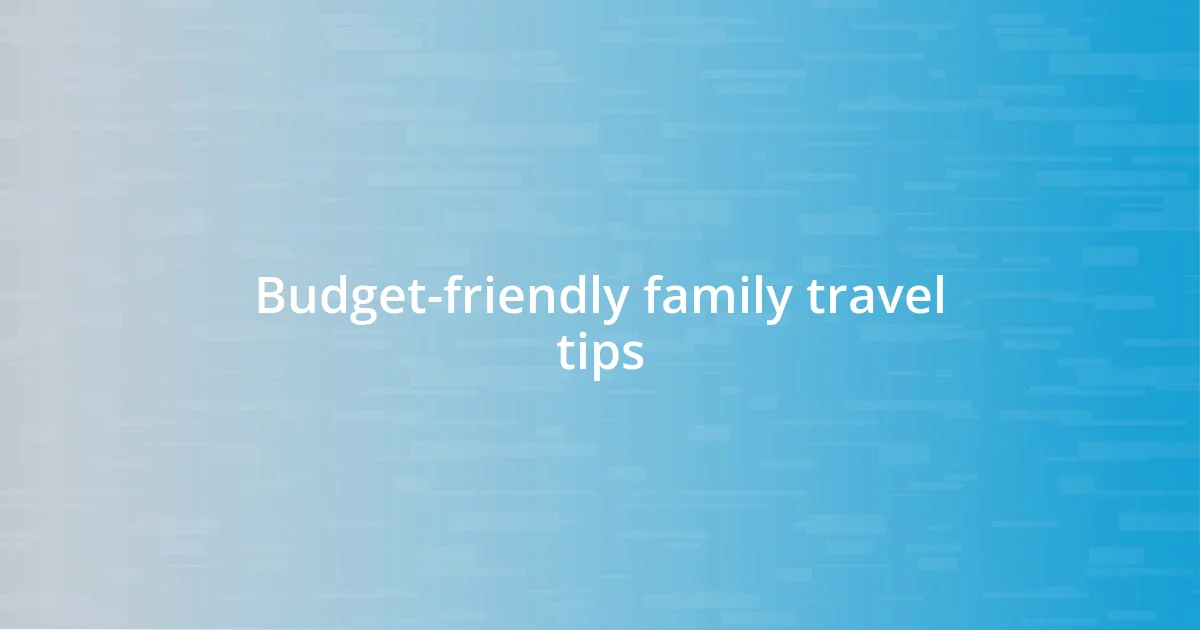 Budget-friendly family travel tips