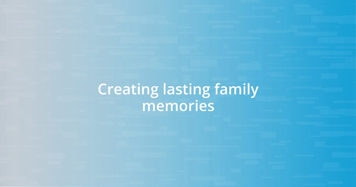 Creating lasting family memories