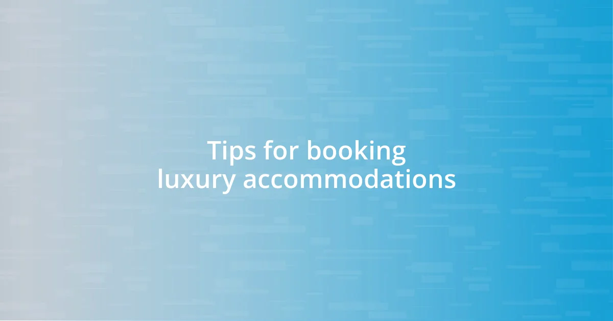 Tips for booking luxury accommodations