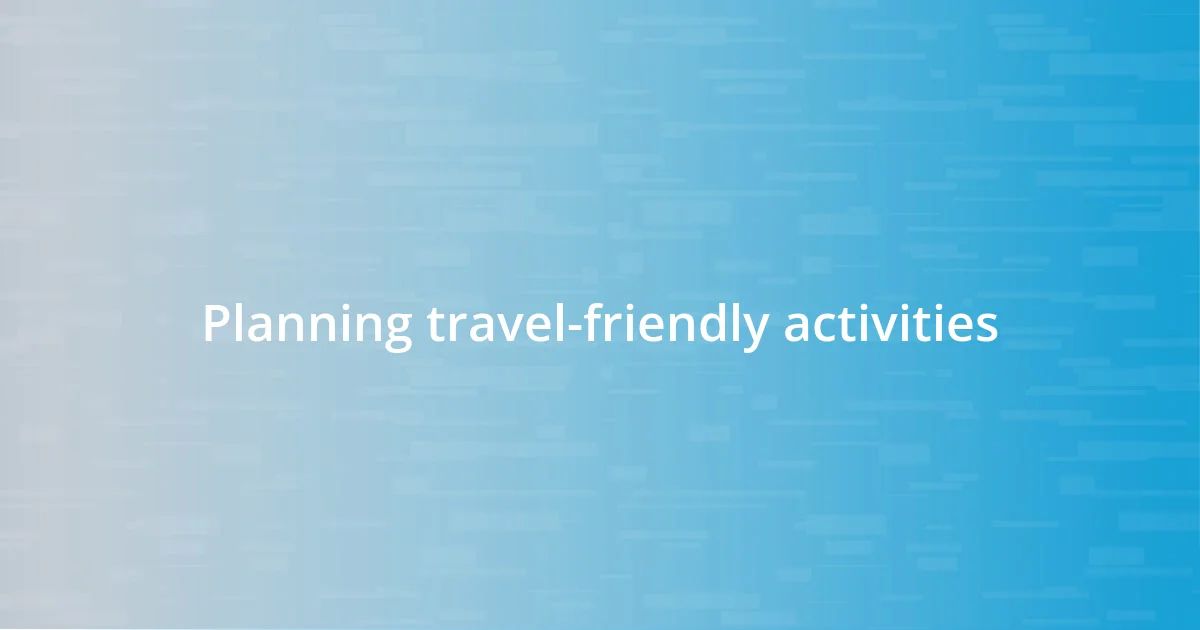 Planning travel-friendly activities