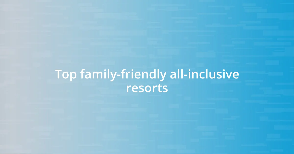 Top family-friendly all-inclusive resorts