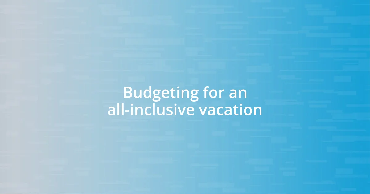 Budgeting for an all-inclusive vacation