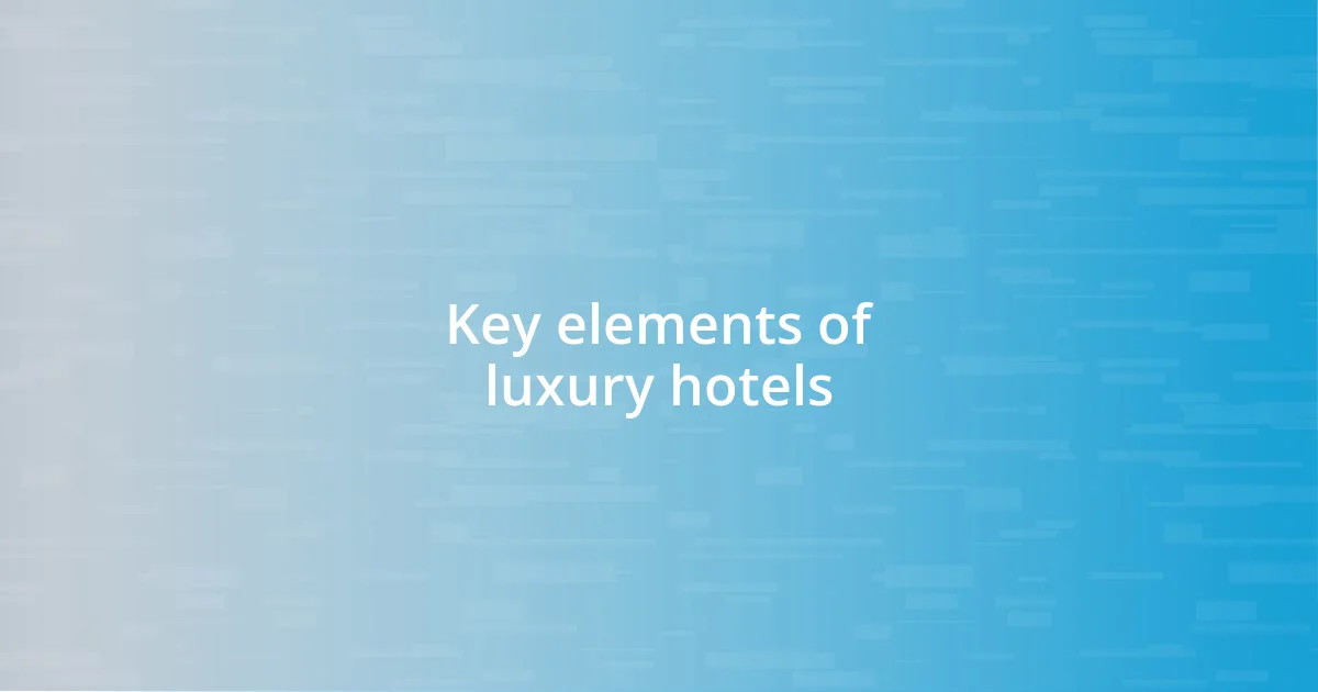 Key elements of luxury hotels