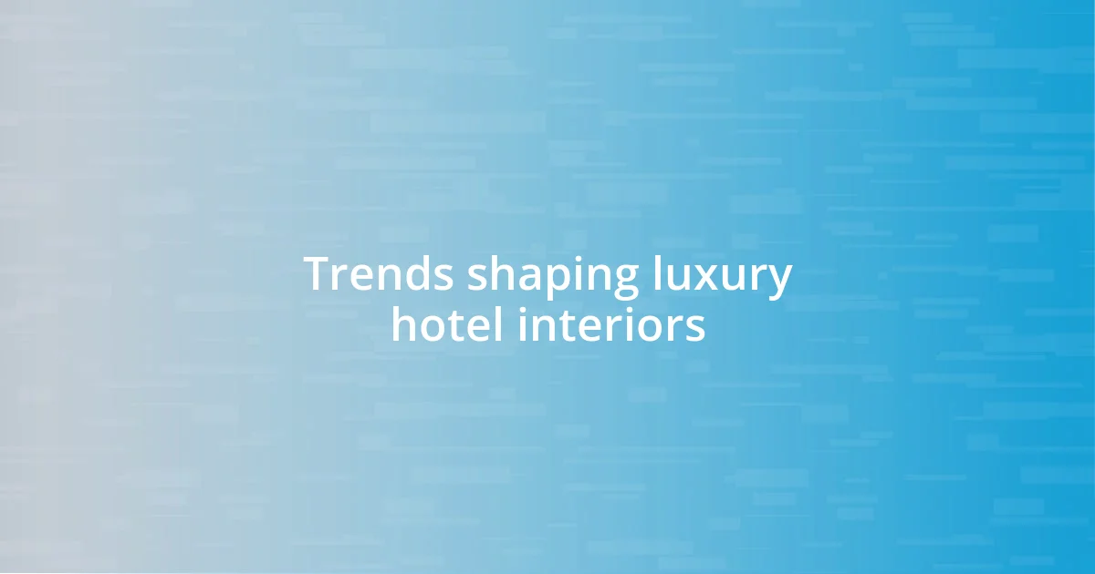 Trends shaping luxury hotel interiors