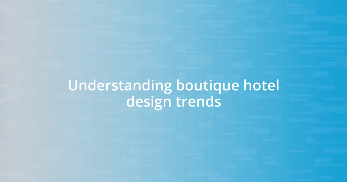 Understanding boutique hotel design trends