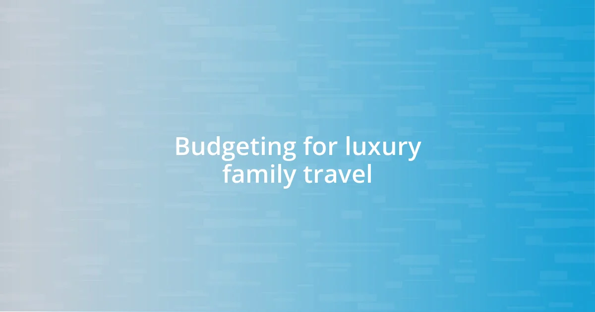 Budgeting for luxury family travel