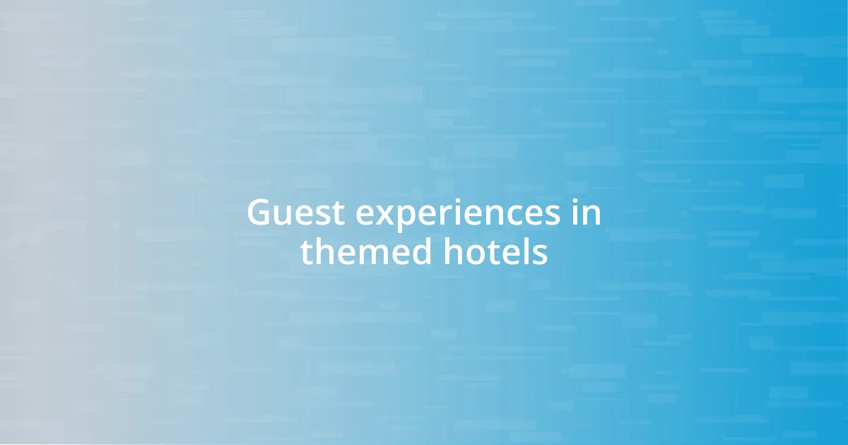 Guest experiences in themed hotels