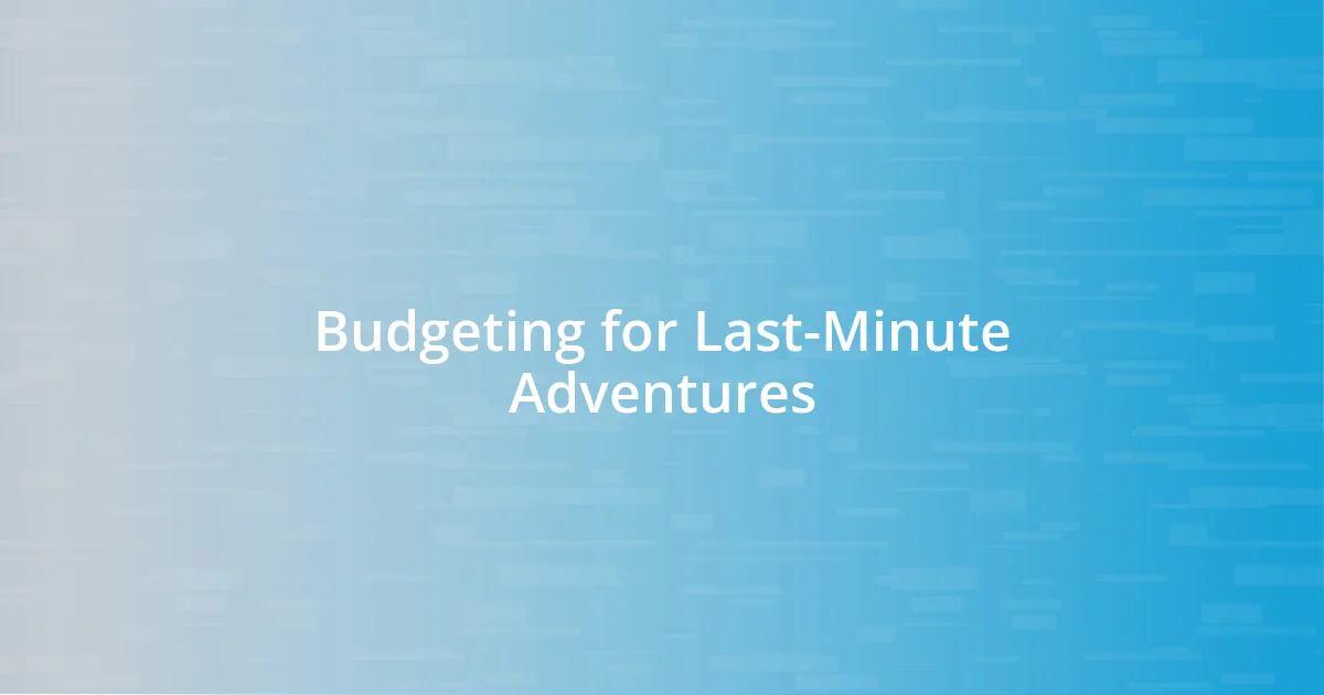 Budgeting for Last-Minute Adventures