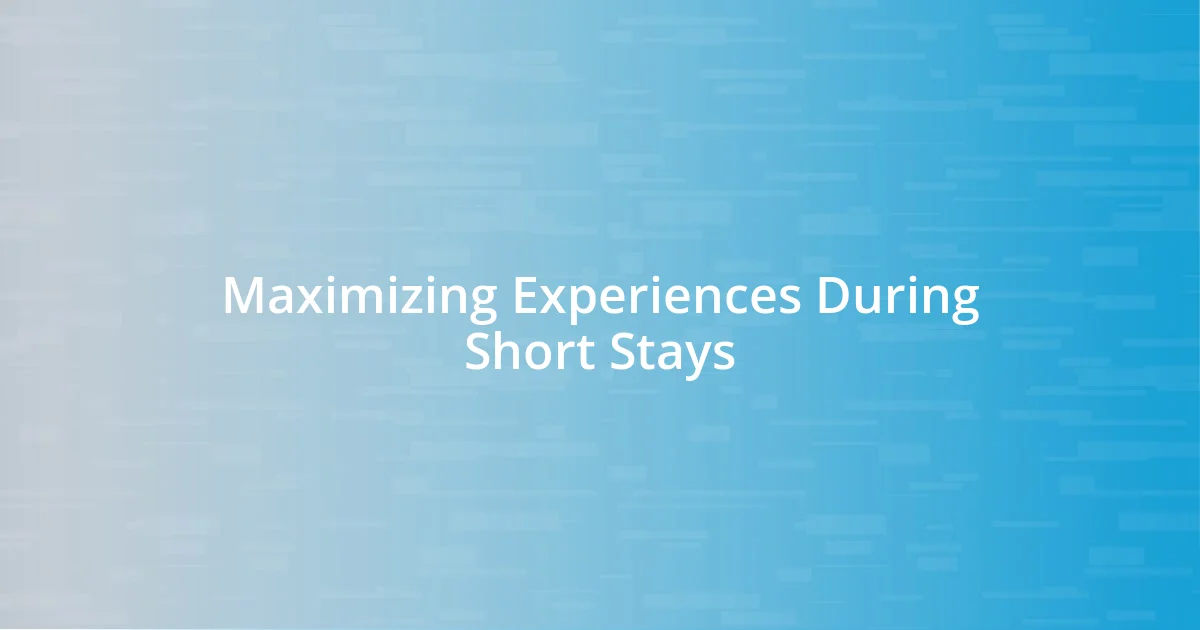 Maximizing Experiences During Short Stays