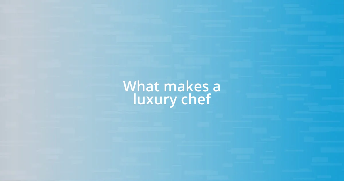 What makes a luxury chef