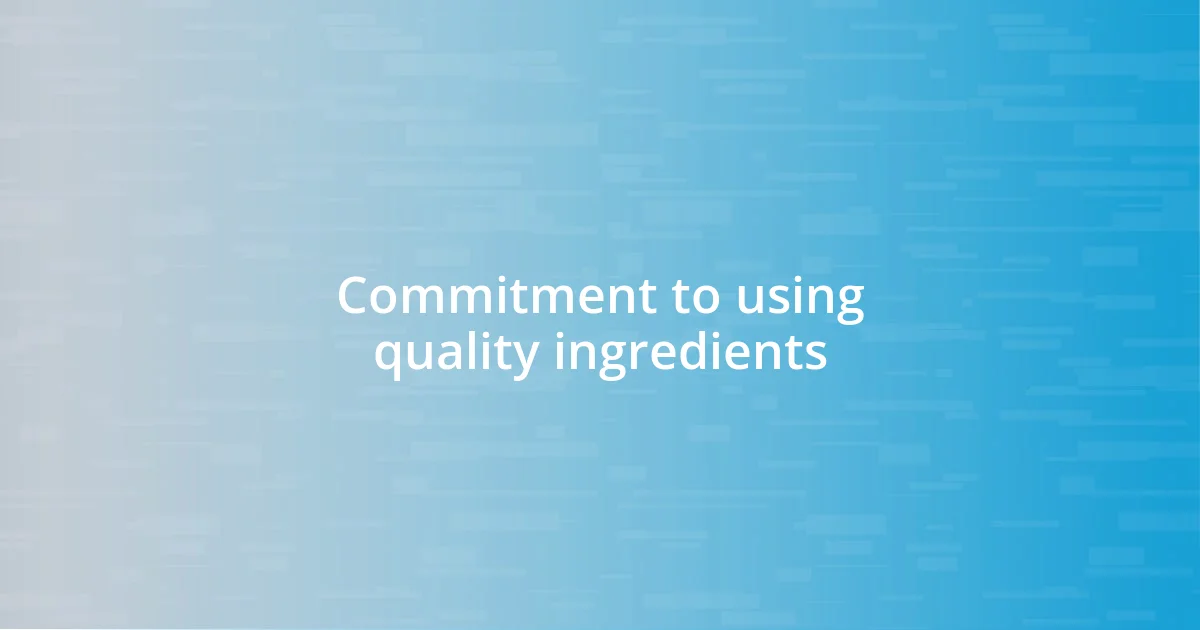 Commitment to using quality ingredients