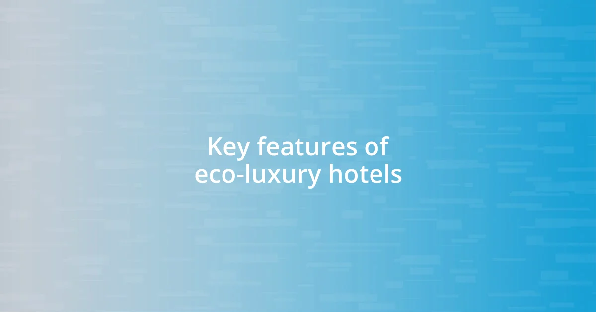 Key features of eco-luxury hotels