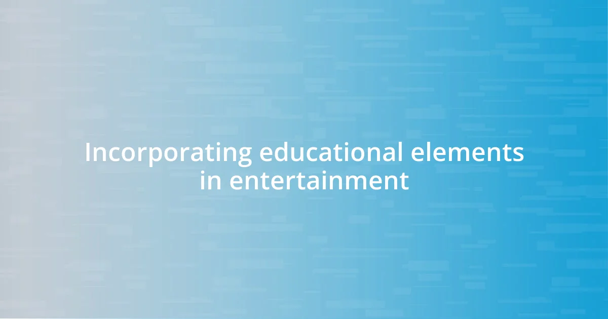 Incorporating educational elements in entertainment