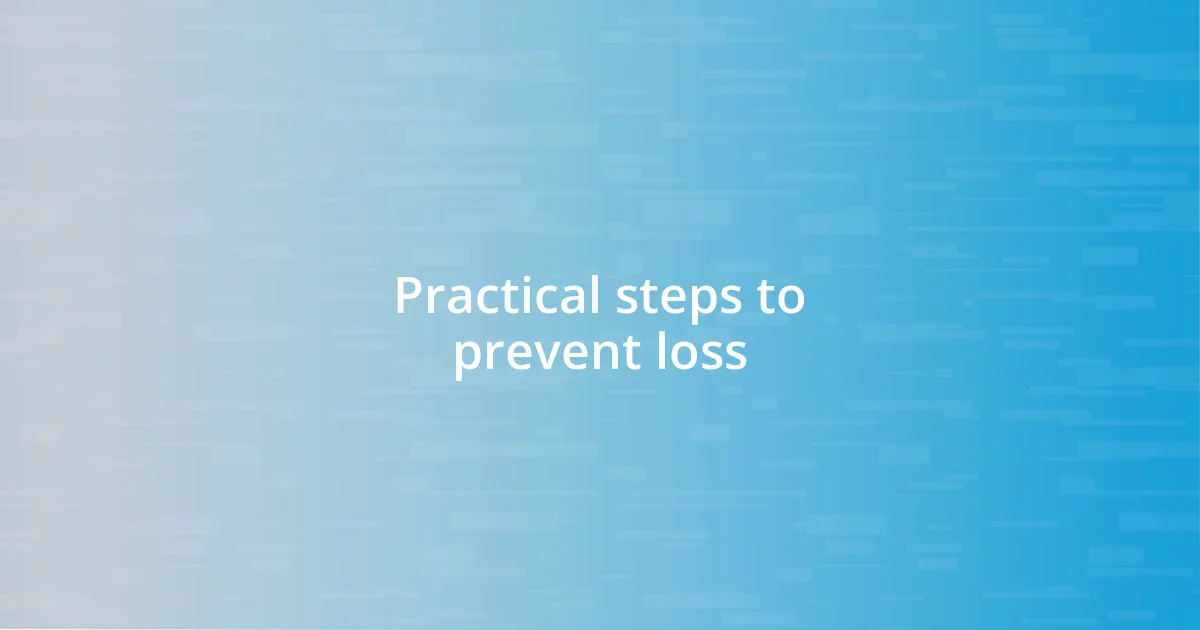 Practical steps to prevent loss