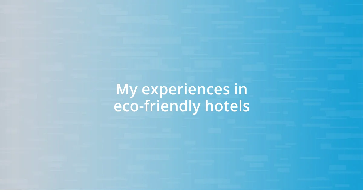 My experiences in eco-friendly hotels