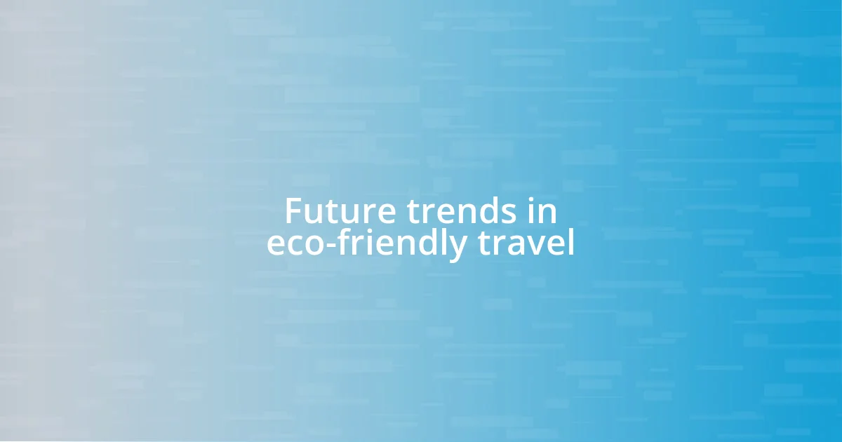 Future trends in eco-friendly travel