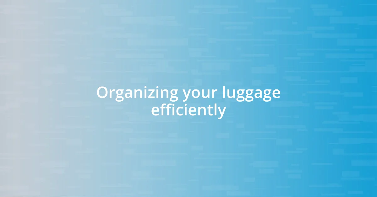 Organizing your luggage efficiently