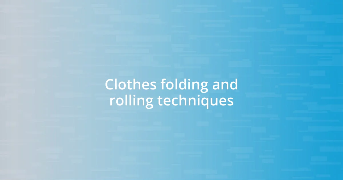 Clothes folding and rolling techniques