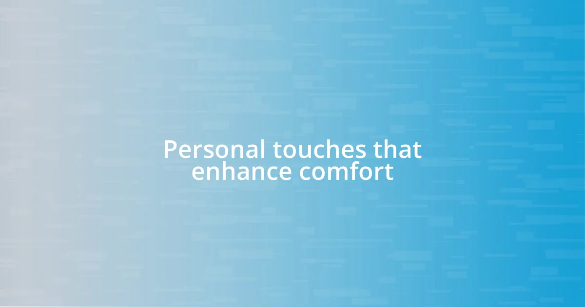 Personal touches that enhance comfort