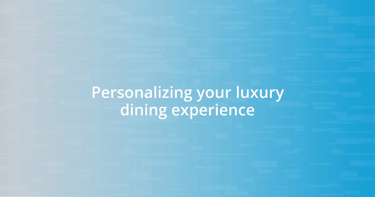 Personalizing your luxury dining experience