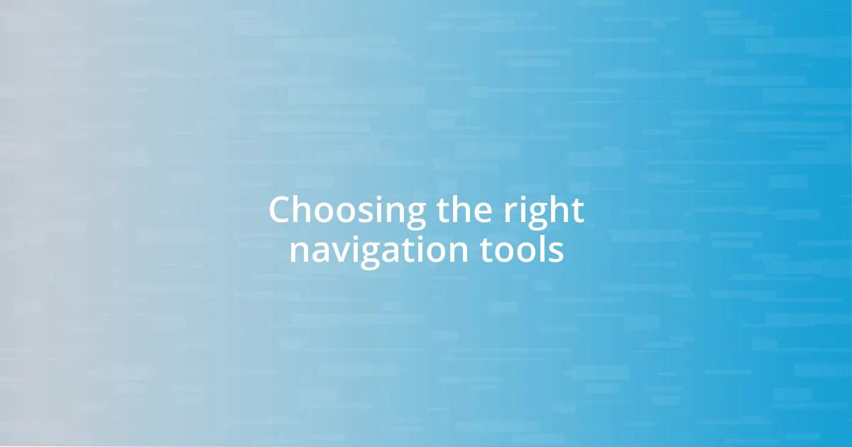 Choosing the right navigation tools